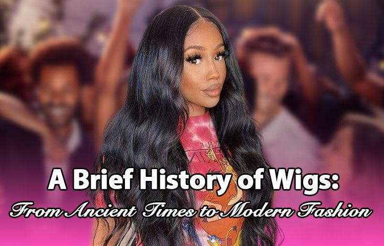 A Brief History of Wigs: From Ancient Times to Modern Fashion