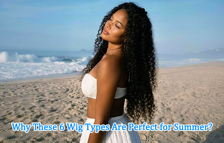Why These 6 Wig Types Are Perfect for Summer?