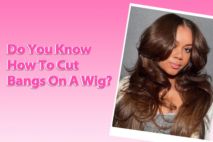 Do You Know How To Cut Bangs On A Wig?