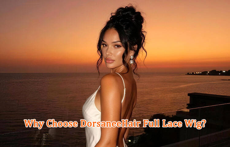Why Choose DorsaneeHair Full Lace Wig?