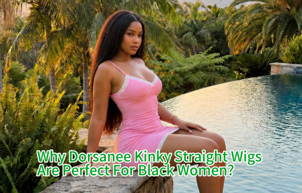 Why Dorsanee Kinky Straight Wigs Are Perfect For Black Women?