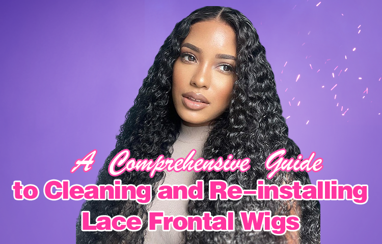 A Comprehensive Guide to Cleaning and Re-installing Lace Frontal Wigs